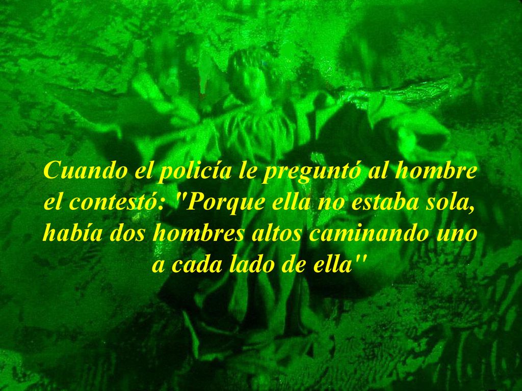 Cuando el policía le preguntó al hombre el contestó: Porque ella no estaba sola, había dos hombres altos caminando uno a cada lado de ella