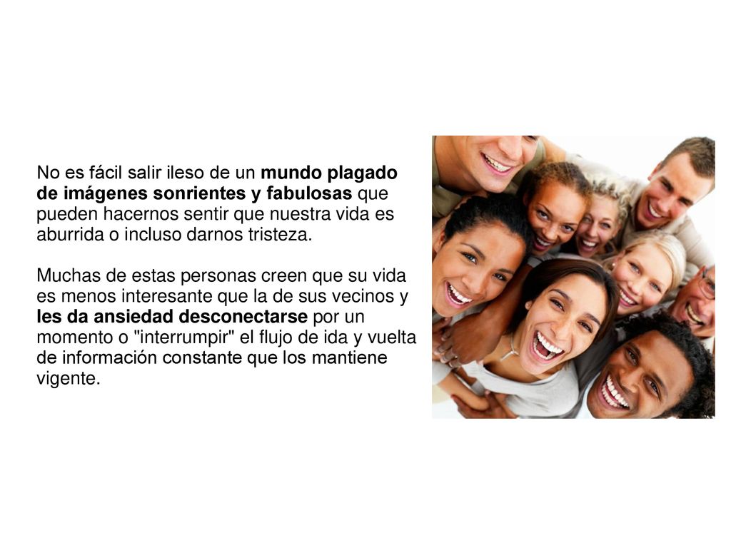 No es fácil salir ileso de un mundo plagado de imágenes sonrientes y fabulosas que pueden hacernos sentir que nuestra vida es aburrida o incluso darnos tristeza.