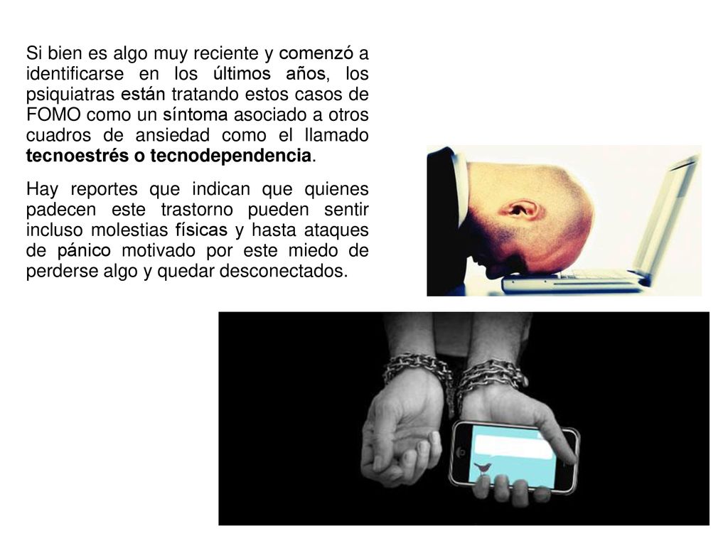 Si bien es algo muy reciente y comenzó a identificarse en los últimos años, los psiquiatras están tratando estos casos de FOMO como un síntoma asociado a otros cuadros de ansiedad como el llamado tecnoestrés o tecnodependencia.