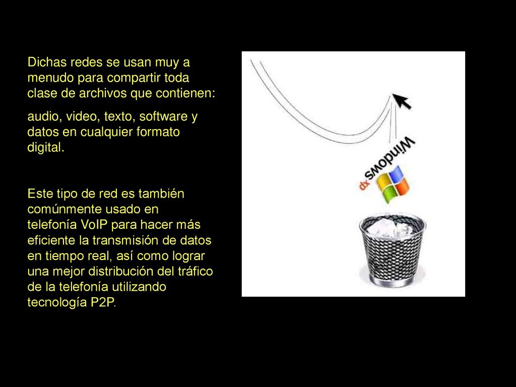 Dichas redes se usan muy a menudo para compartir toda clase de archivos que contienen: