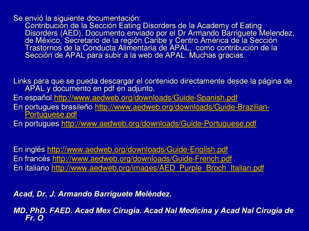 Se envió la siguiente documentación: Contribución de la Sección Eating Disorders de la Academy of Eating Disorders (AED). Documento enviado por el Dr Armando Barriguete Melendez, de México, Secretario de la región Caribe y Centro América de la Sección Trastornos de la Conducta Alimentaria de APAL, como contribución de la Sección de APAL para subir a la web de APAL. Muchas gracias.