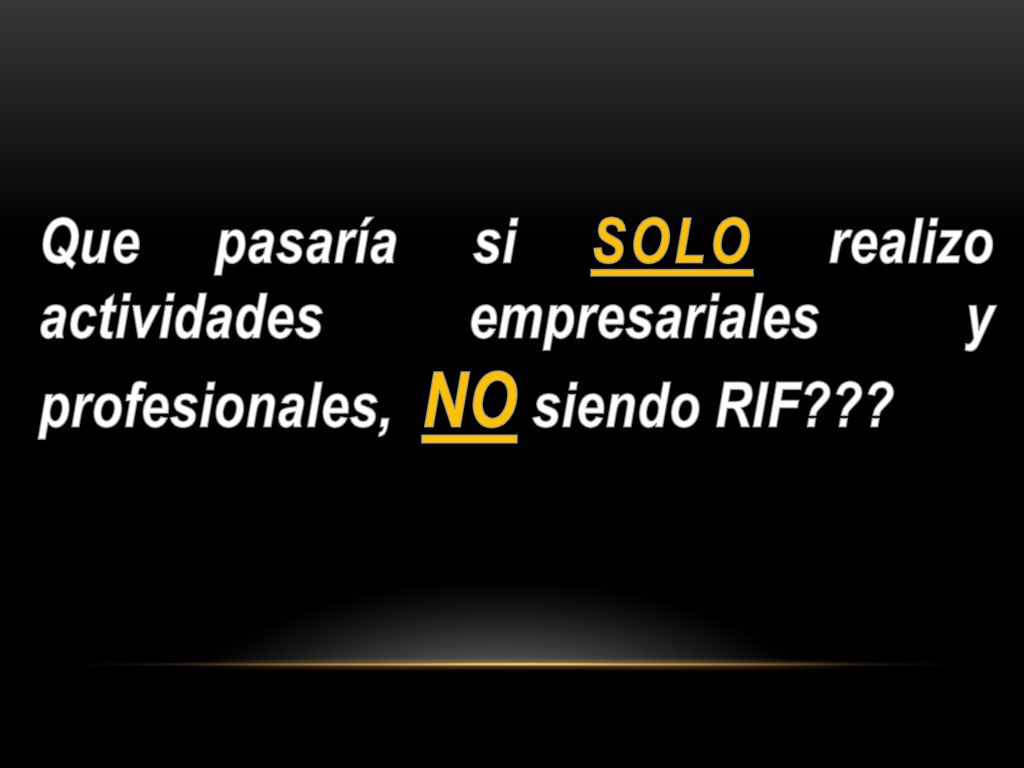 Que pasaría si SOLO realizo actividades empresariales y profesionales, NO siendo RIF