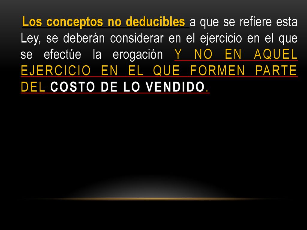 Los conceptos no deducibles a que se refiere esta Ley, se deberán considerar en el ejercicio en el que se efectúe la erogación Y NO EN AQUEL EJERCICIO EN EL QUE FORMEN PARTE DEL COSTO DE LO VENDIDO.