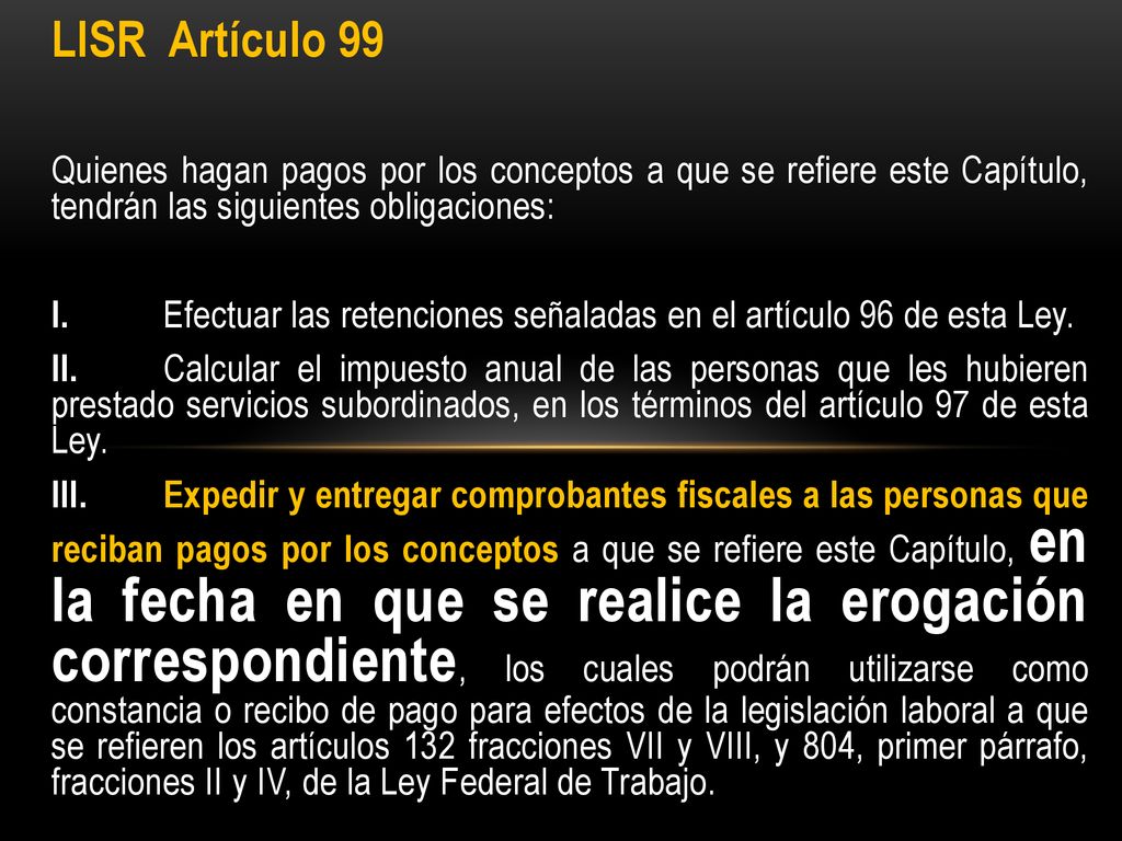 LISR Artículo 99 Quienes hagan pagos por los conceptos a que se refiere este Capítulo, tendrán las siguientes obligaciones: