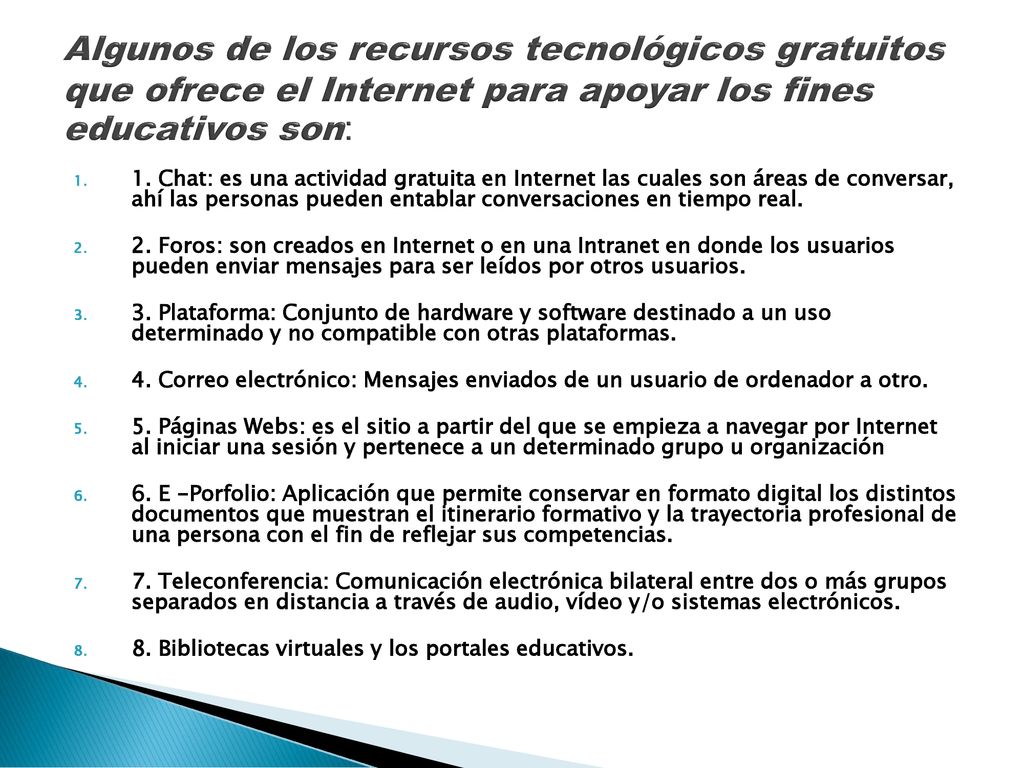 Algunos de los recursos tecnológicos gratuitos que ofrece el Internet para apoyar los fines educativos son: