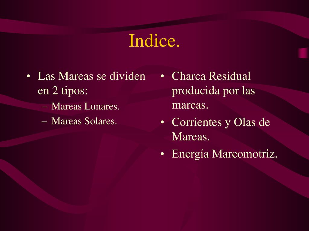 Indice. Las Mareas se dividen en 2 tipos: