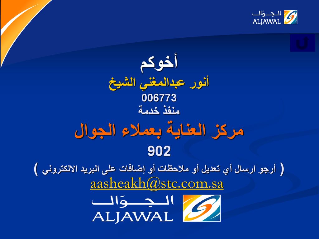 أخوكم أنور عبدالمغني الشيخ منفذ خدمة مركز العناية بعملاء الجوال 902 ( أرجو ارسال أي تعديل أو ملاحظات أو إضافات على البريد الالكتروني )