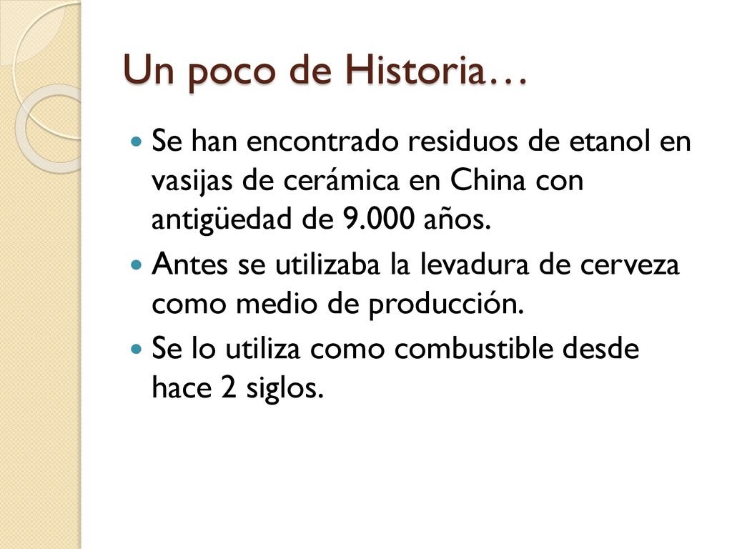 Un poco de Historia… Se han encontrado residuos de etanol en vasijas de cerámica en China con antigüedad de años.