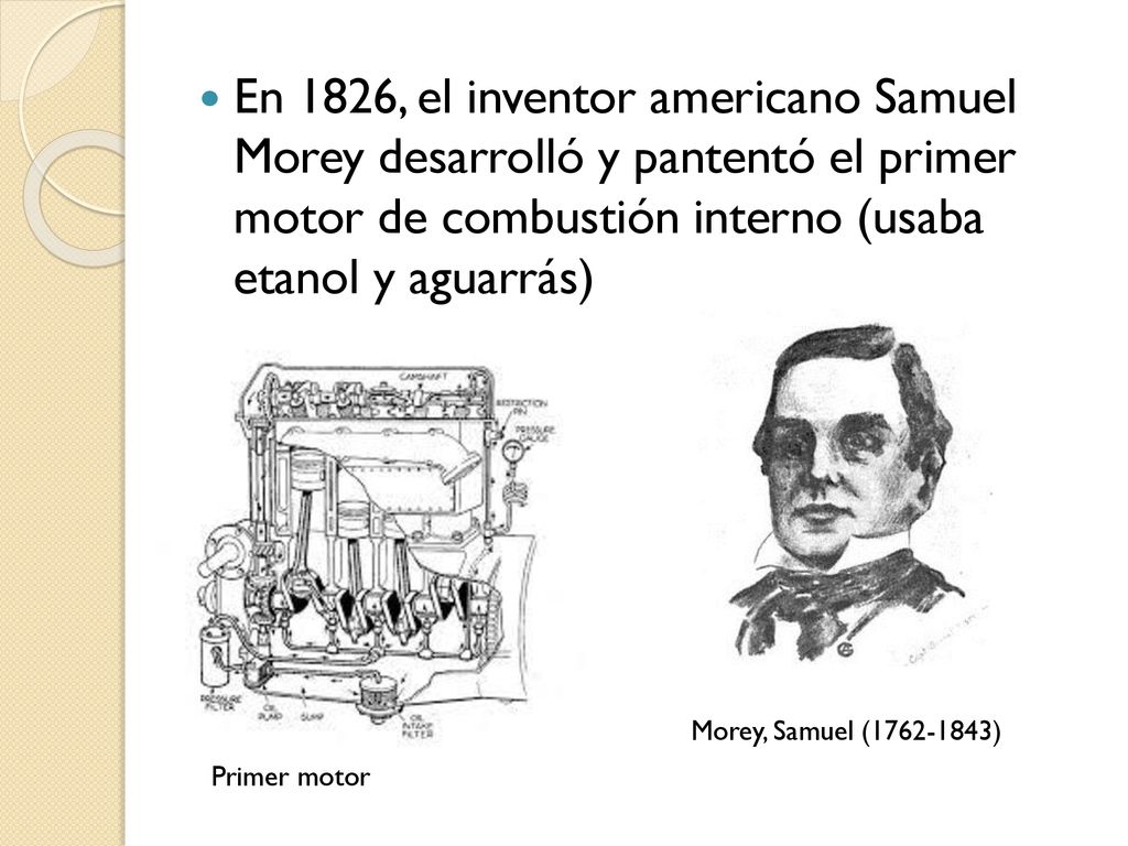 En 1826, el inventor americano Samuel Morey desarrolló y pantentó el primer motor de combustión interno (usaba etanol y aguarrás)