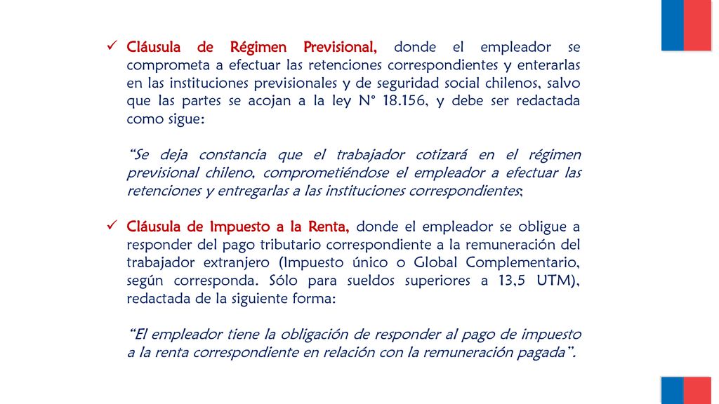 Cláusula de Régimen Previsional, donde el empleador se comprometa a efectuar las retenciones correspondientes y enterarlas en las instituciones previsionales y de seguridad social chilenos, salvo que las partes se acojan a la ley N° , y debe ser redactada como sigue: