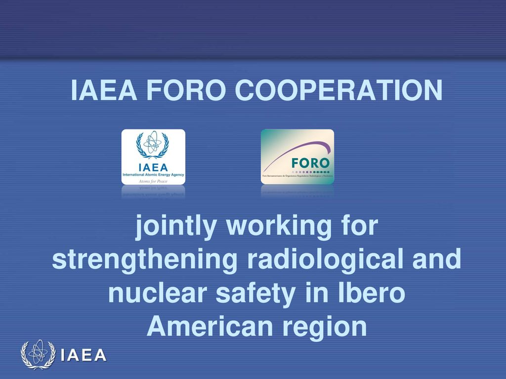 IAEA FORO cooperation jointly working for strengthening radiological and nuclear safety in Ibero American region
