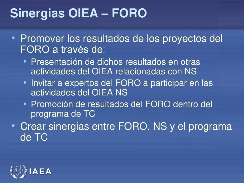 Sinergias OIEA – FORO Promover los resultados de los proyectos del FORO a través de: