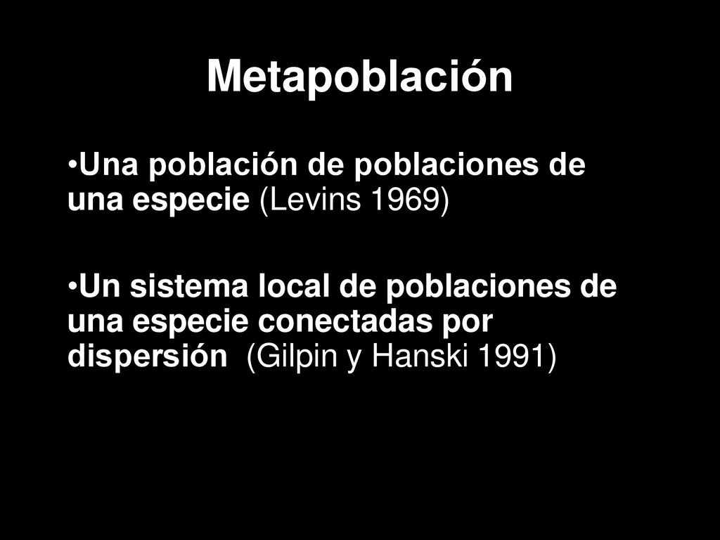 Metapoblación Una población de poblaciones de una especie (Levins 1969)