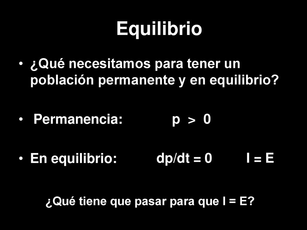 Equilibrio ¿Qué necesitamos para tener un población permanente y en equilibrio Permanencia: p =