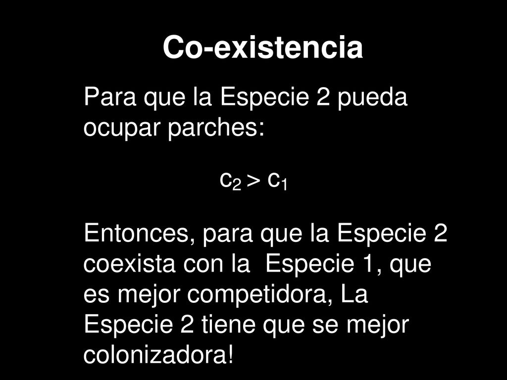 Co-existencia Para que la Especie 2 pueda ocupar parches: c2 > c1