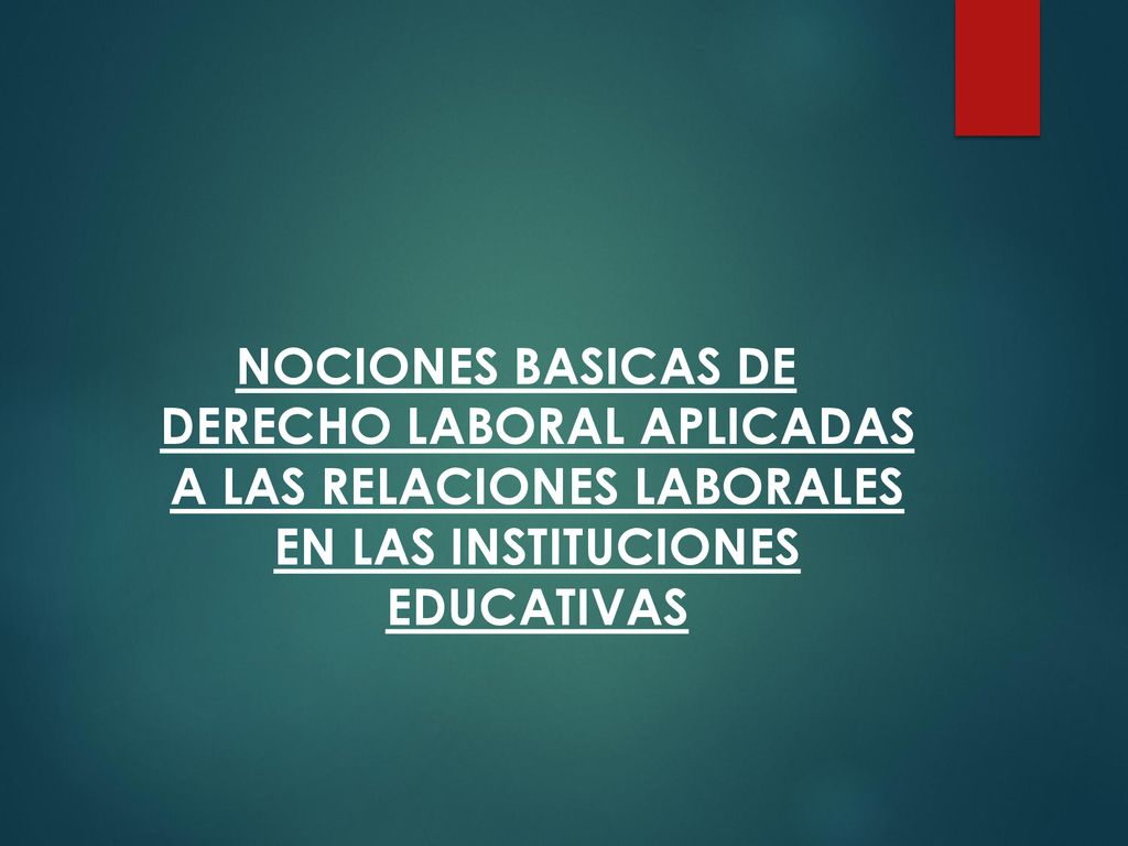 NOCIONES BASICAS DE DERECHO LABORAL APLICADAS A LAS RELACIONES LABORALES EN LAS INSTITUCIONES EDUCATIVAS