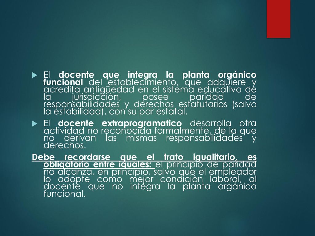 El docente que integra la planta orgánico funcional del establecimiento, que adquiere y acredita antigüedad en el sistema educativo de la jurisdicciòn, posee paridad de responsabilidades y derechos estatutarios (salvo la estabilidad), con su par estatal.