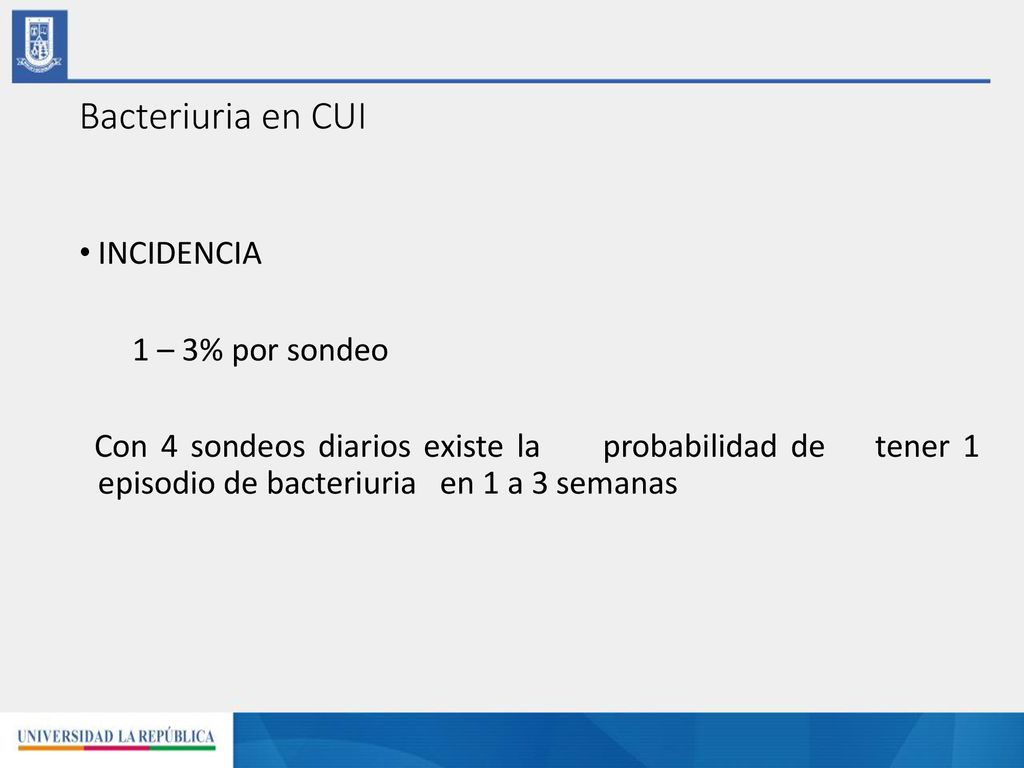 Bacteriuria en CUI INCIDENCIA 1 – 3% por sondeo