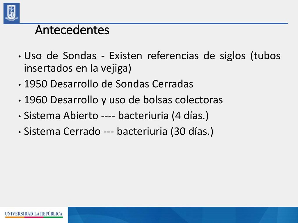 Antecedentes Uso de Sondas - Existen referencias de siglos (tubos insertados en la vejiga) 1950 Desarrollo de Sondas Cerradas.
