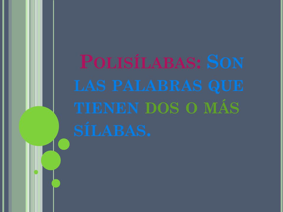 Polisílabas: Son las palabras que tienen dos o más sílabas.