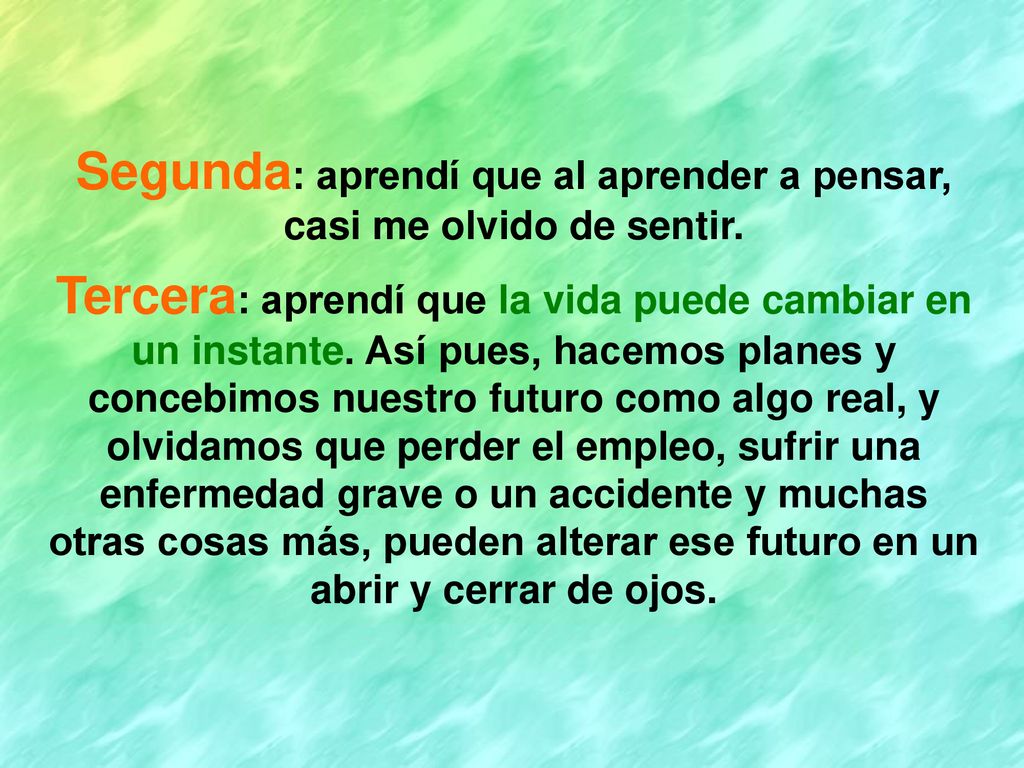 Segunda: aprendí que al aprender a pensar, casi me olvido de sentir.