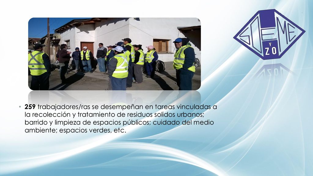 259 trabajadores/ras se desempeñan en tareas vinculadas a la recolección y tratamiento de residuos solidos urbanos; barrido y limpieza de espacios públicos; cuidado del medio ambiente; espacios verdes, etc.