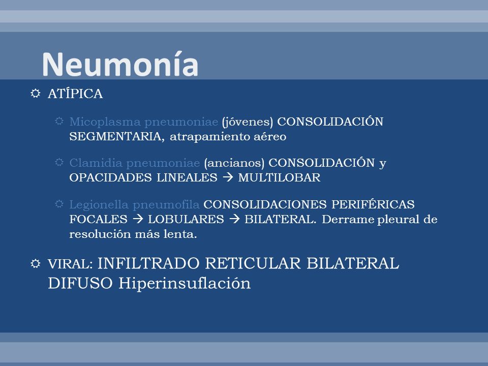 Neumonía ATÍPICA. Micoplasma pneumoniae (jóvenes) CONSOLIDACIÓN SEGMENTARIA, atrapamiento aéreo.