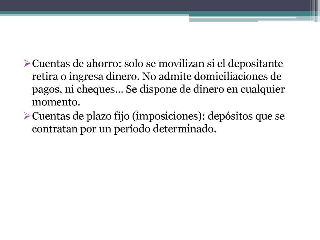 Cuentas de ahorro: solo se movilizan si el depositante retira o ingresa dinero. No admite domiciliaciones de pagos, ni cheques… Se dispone de dinero en cualquier momento.