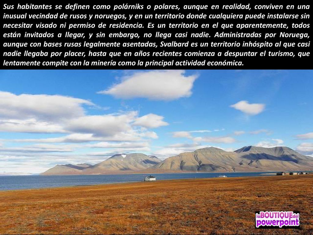 Sus habitantes se definen como polárniks o polares, aunque en realidad, conviven en una inusual vecindad de rusos y noruegos, y en un territorio donde cualquiera puede instalarse sin necesitar visado ni permiso de residencia.