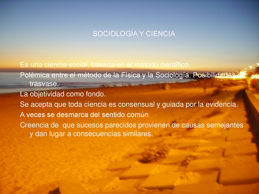 SOCIOLOGÍA Y CIENCIA Es una ciencia social, basada en el método científico.