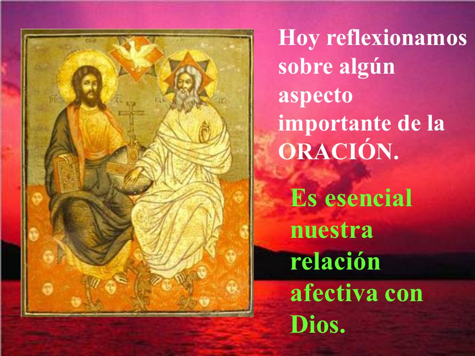 Es esencial nuestra relación afectiva con Dios.