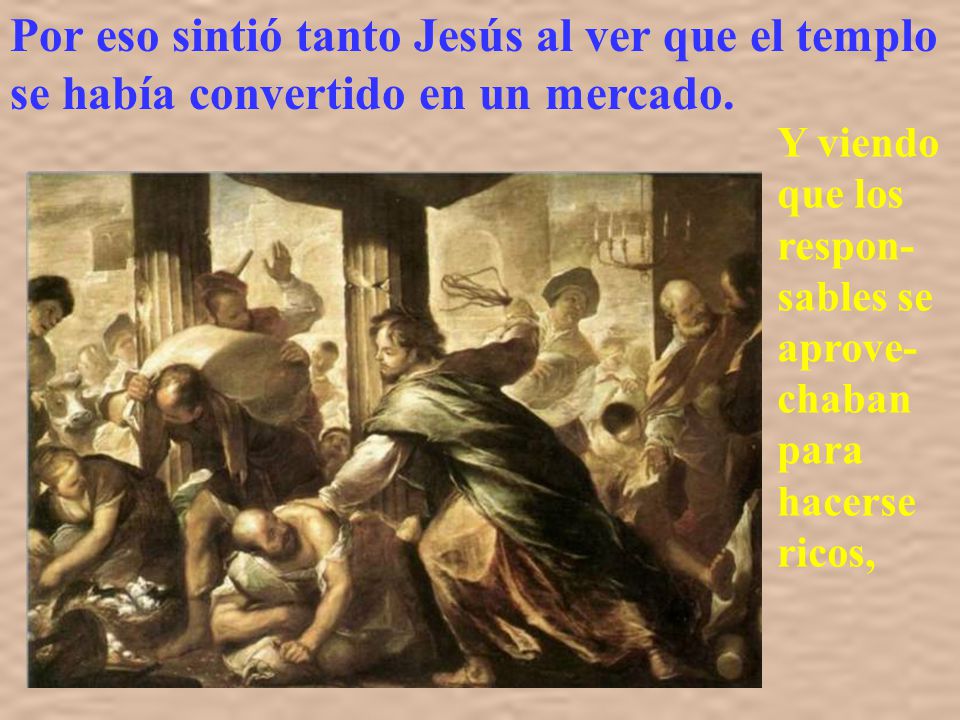 Por eso sintió tanto Jesús al ver que el templo se había convertido en un mercado.