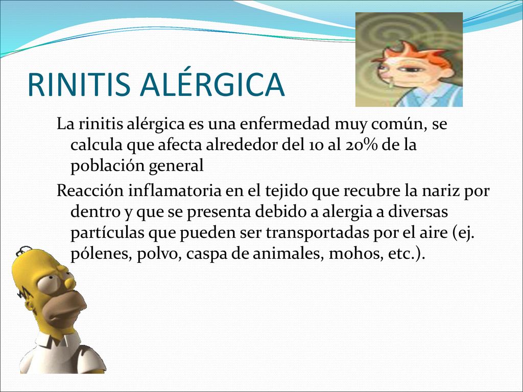 RINITIS ALÉRGICA La rinitis alérgica es una enfermedad muy común, se calcula que afecta alrededor del 10 al 20% de la población general.