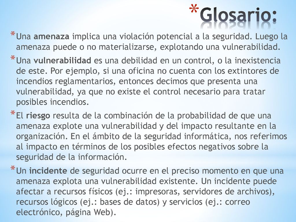 Glosario: Una amenaza implica una violación potencial a la seguridad. Luego la amenaza puede o no materializarse, explotando una vulnerabilidad.