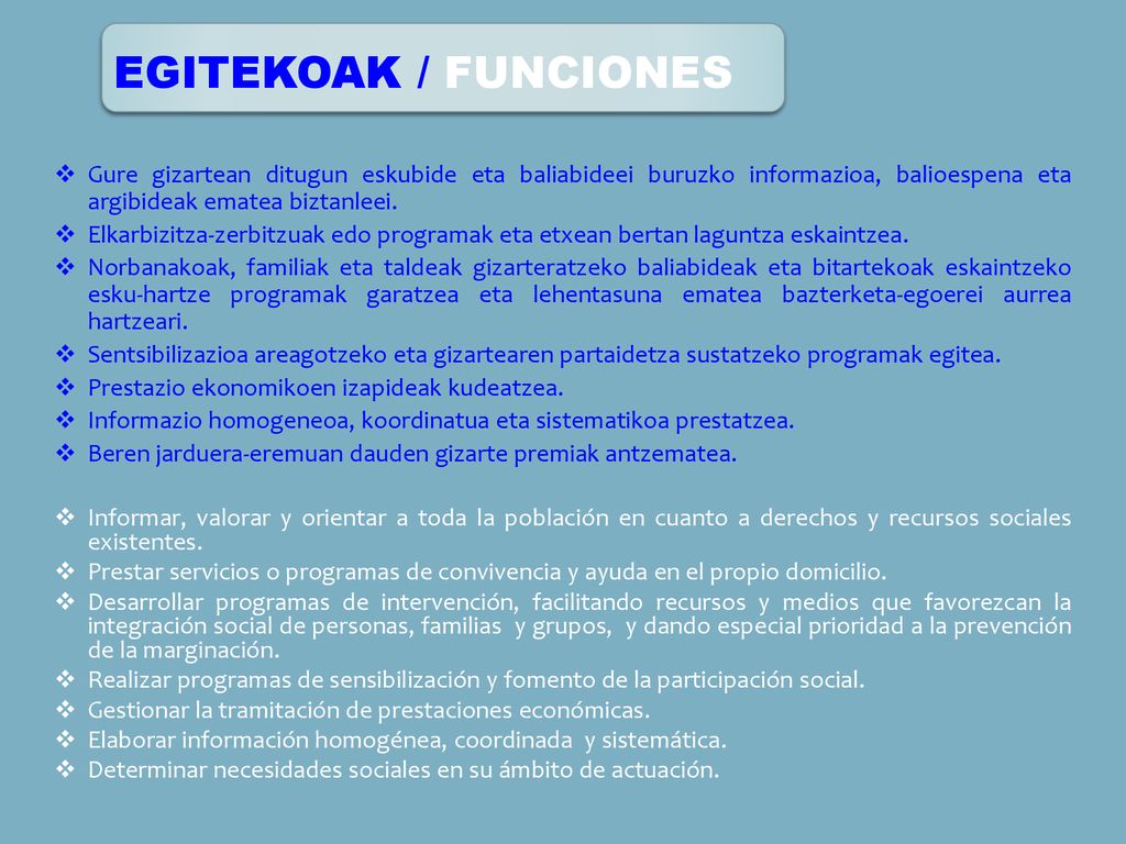 EGITEKOAK / FUNCIONES Gure gizartean ditugun eskubide eta baliabideei buruzko informazioa, balioespena eta argibideak ematea biztanleei.