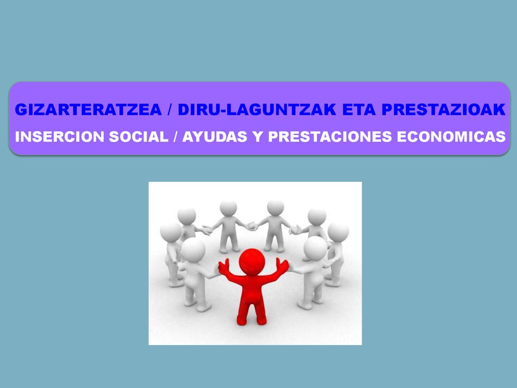 GIZARTERATZEA / DIRU-LAGUNTZAK ETA PRESTAZIOAK INSERCION SOCIAL / AYUDAS Y PRESTACIONES ECONOMICAS