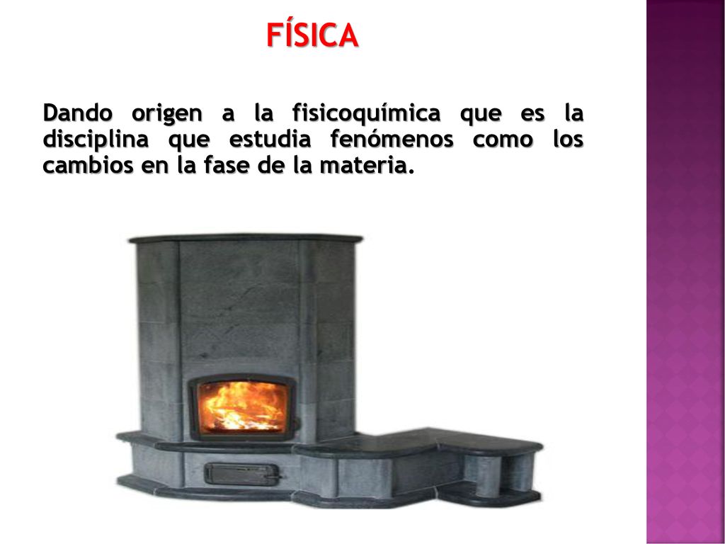 FÍSICA Dando origen a la fisicoquímica que es la disciplina que estudia fenómenos como los cambios en la fase de la materia.