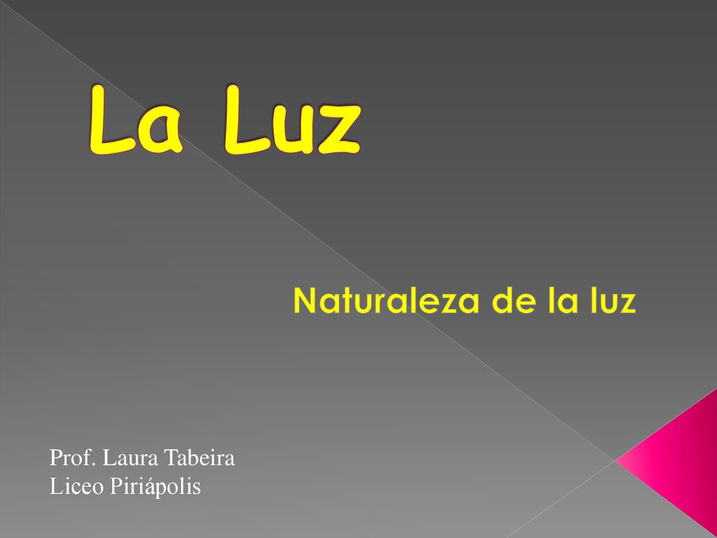 La Luz Naturaleza de la luz Prof. Laura Tabeira Liceo Piriápolis