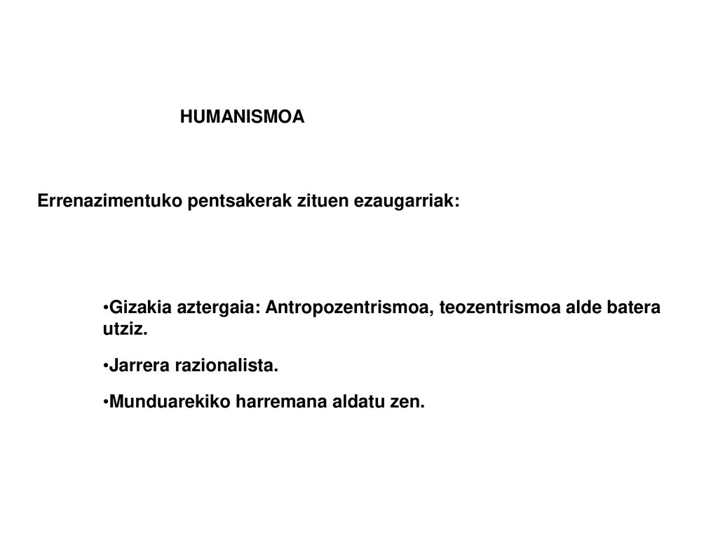 HUMANISMOA Errenazimentuko pentsakerak zituen ezaugarriak: Gizakia aztergaia: Antropozentrismoa, teozentrismoa alde batera utziz.