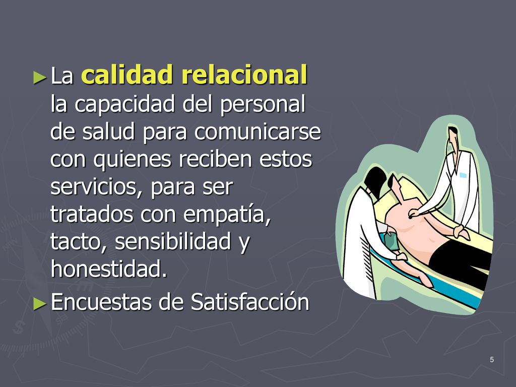 La calidad relacional la capacidad del personal de salud para comunicarse con quienes reciben estos servicios, para ser tratados con empatía, tacto, sensibilidad y honestidad.