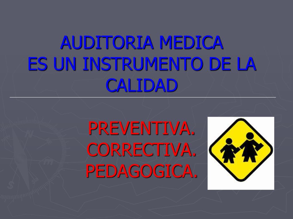 AUDITORIA MEDICA ES UN INSTRUMENTO DE LA CALIDAD PREVENTIVA. CORRECTIVA. PEDAGOGICA.