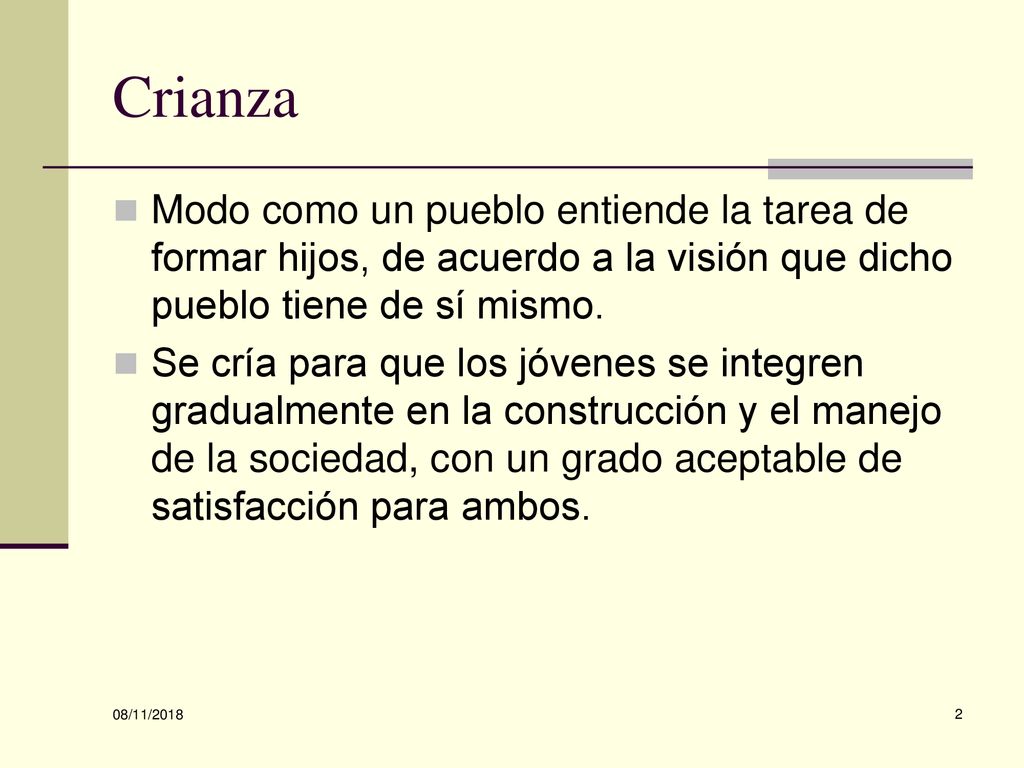 Crianza Modo como un pueblo entiende la tarea de formar hijos, de acuerdo a la visión que dicho pueblo tiene de sí mismo.
