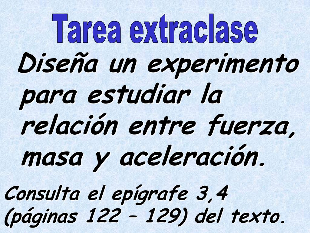 Tarea extraclase Diseña un experimento para estudiar la relación entre fuerza, masa y aceleración.