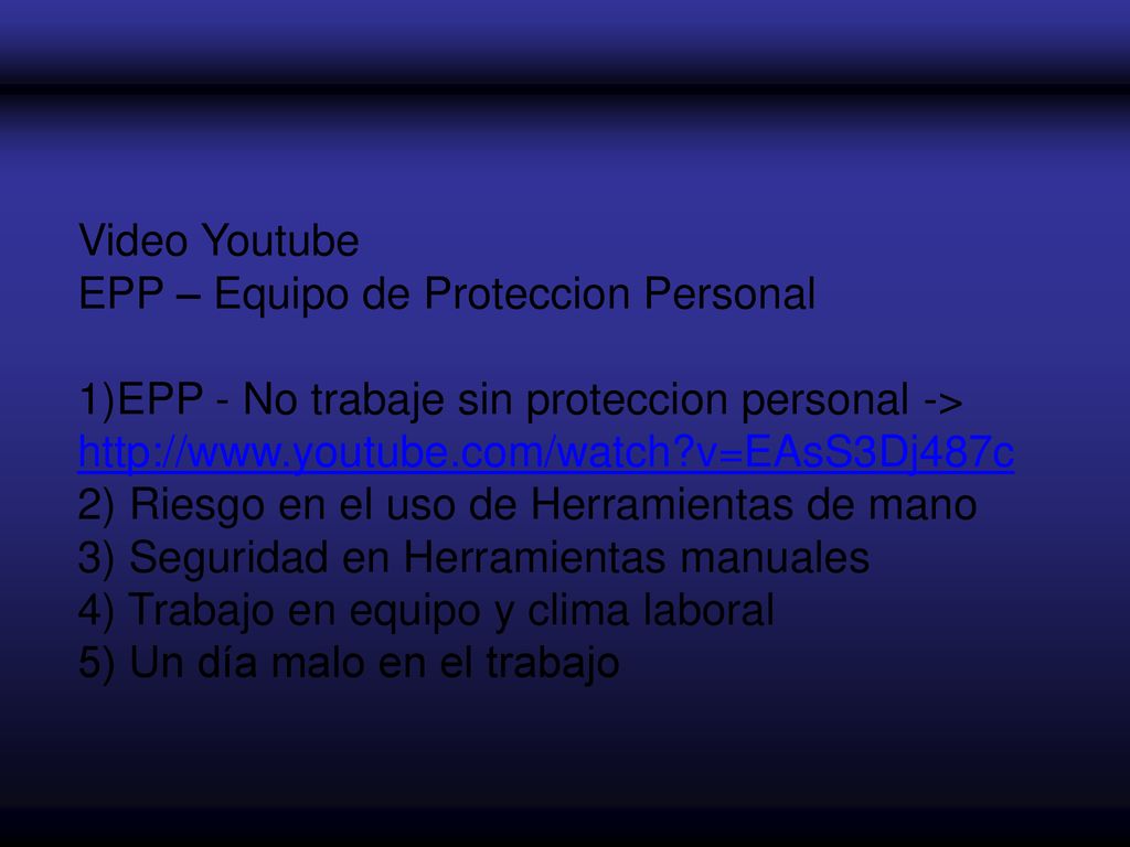 Video Youtube EPP – Equipo de Proteccion Personal. 1)EPP - No trabaje sin proteccion personal ->   v=EAsS3Dj487c.