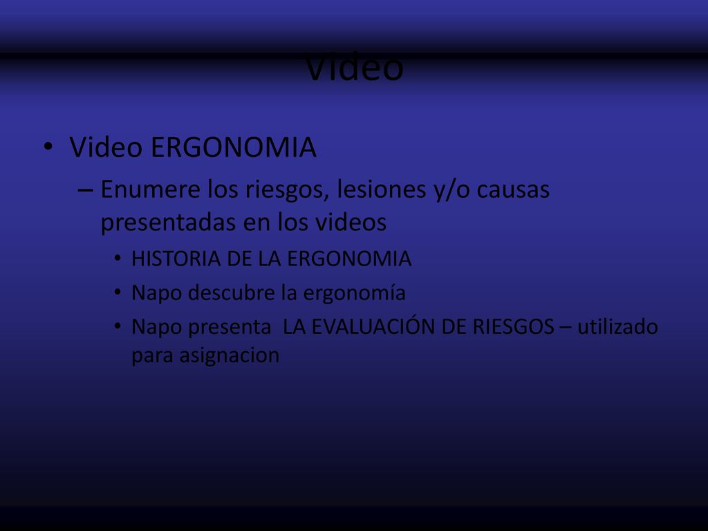 Video Video ERGONOMIA. Enumere los riesgos, lesiones y/o causas presentadas en los videos. HISTORIA DE LA ERGONOMIA.