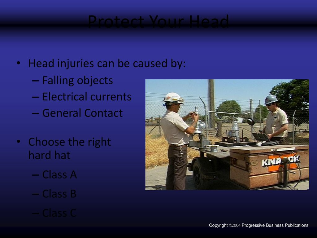 Protect Your Head Head injuries can be caused by: Falling objects