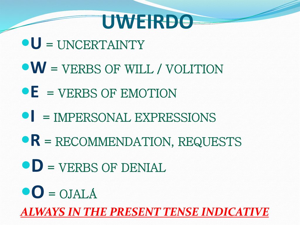 UWEIRDO D = VERBS OF DENIAL O = OJALÁ U = UNCERTAINTY