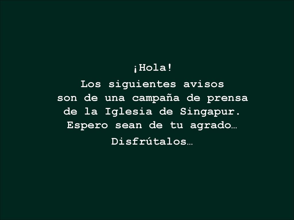 ¡Hola! Los siguientes avisos son de una campaña de prensa de la Iglesia de Singapur. Espero sean de tu agrado…