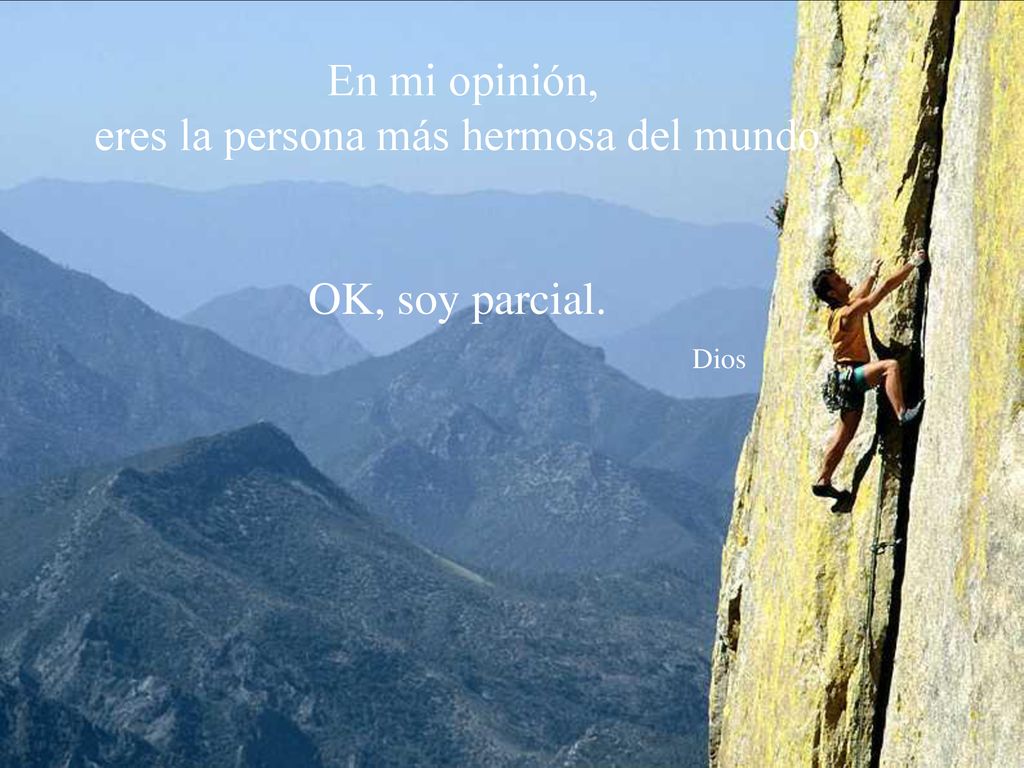 En mi opinión, eres la persona más hermosa del mundo OK, soy parcial