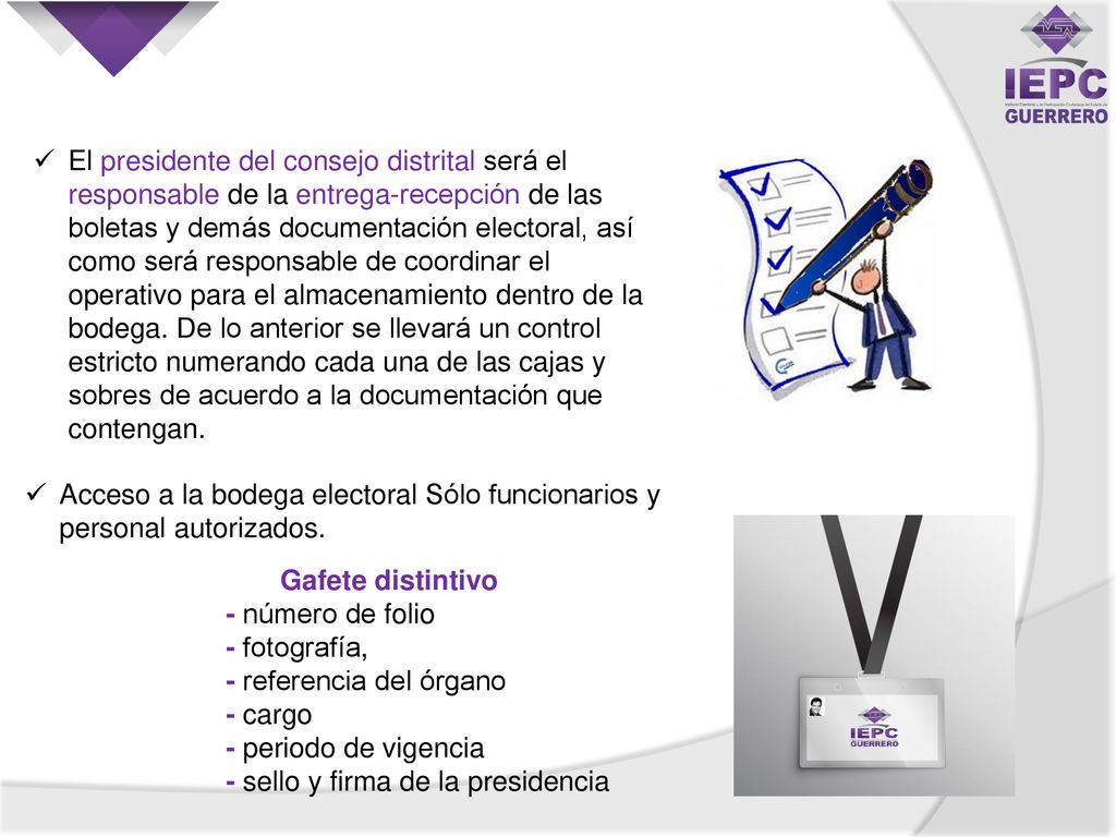 El presidente del consejo distrital será el responsable de la entrega-recepción de las boletas y demás documentación electoral, así como será responsable de coordinar el operativo para el almacenamiento dentro de la bodega. De lo anterior se llevará un control estricto numerando cada una de las cajas y sobres de acuerdo a la documentación que contengan.